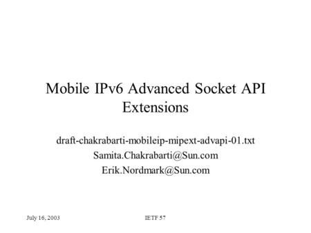 July 16, 2003IETF 57 Mobile IPv6 Advanced Socket API Extensions draft-chakrabarti-mobileip-mipext-advapi-01.txt