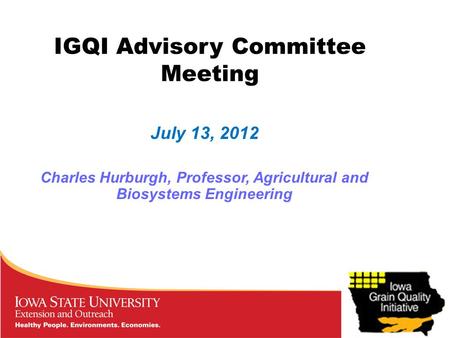 July 13, 2012 Charles Hurburgh, Professor, Agricultural and Biosystems Engineering IGQI Advisory Committee Meeting.