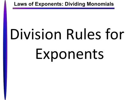 Laws of Exponents: Dividing Monomials Division Rules for Exponents.