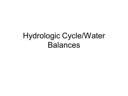 Hydrologic Cycle/Water Balances. Earth’s Water Covers approximately 75% of the surface Volcanic emissions Only known substance that naturally exists as.
