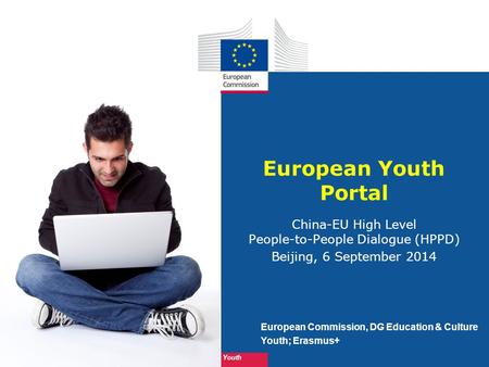 Youth European Commission, DG Education & Culture Youth; Erasmus+ European Youth Portal China-EU High Level People-to-People Dialogue (HPPD) Beijing, 6.