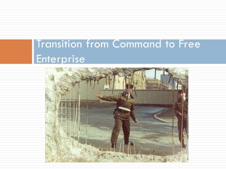 Transition from Command to Free Enterprise. Transitional Economy  Is an economy which is changing from a centrally planned economy (Command) to a free.
