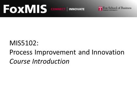 MIS5102: Process Improvement and Innovation Course Introduction.