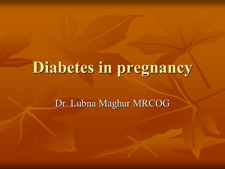 Diabetes in pregnancy Dr. Lubna Maghur MRCOG. Diabetes is a common medical disorder effecting 2-5% of pregnancies. Diabetes is a common medical disorder.