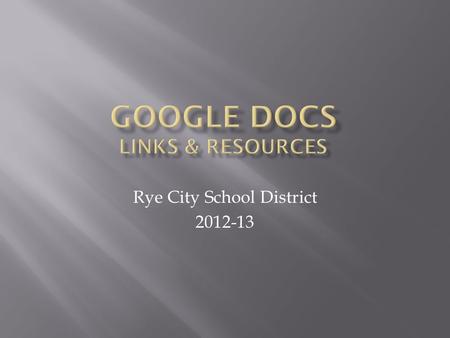 Rye City School District 2012-13.  Using Google Docs allows you to create documents, presentations, spreadsheets, forms and drawings to share, collaborate.