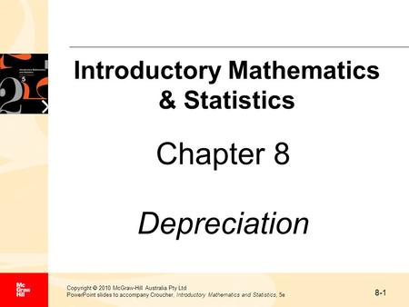 8-1 Copyright  2010 McGraw-Hill Australia Pty Ltd PowerPoint slides to accompany Croucher, Introductory Mathematics and Statistics, 5e Chapter 8 Depreciation.