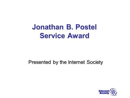 Jonathan B. Postel Service Award Presented by the Internet Society.