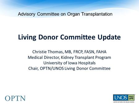 Living Donor Committee Update Christie Thomas, MB, FRCP, FASN, FAHA Medical Director, Kidney Transplant Program University of Iowa Hospitals Chair, OPTN/UNOS.