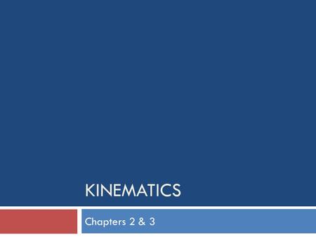 Kinematics Chapters 2 & 3.
