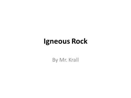 Igneous Rock By Mr. Krall. What is a Rock? A rock is a mixture of minerals. Rocks form and reform through the rock cycle.