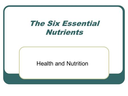 The Six Essential Nutrients Health and Nutrition.