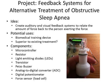 Project: Feedback Systems for Alternative Treatment of Obstructive Sleep Apnea Idea: Create auditory and visual feedback systems to relate the amount of.