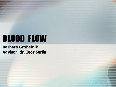 BLOOD FLOW Barbara Grobelnik Advisor: dr. Igor Serša.