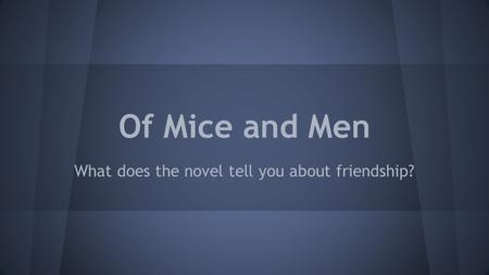 Of Mice and Men What does the novel tell you about friendship?