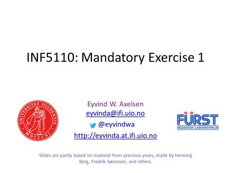 INF5110: Mandatory Exercise 1 Eyvind W. Axelsen  @eyvindwa  Slides are partly based on.