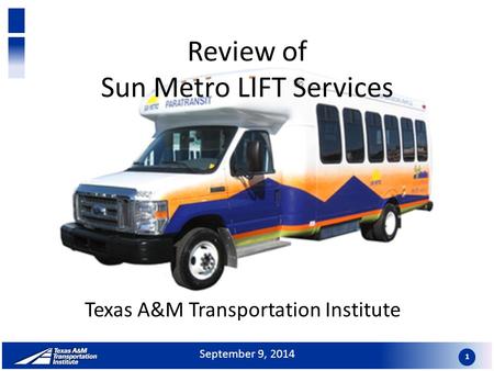 Review of Sun Metro LIFT Services Texas A&M Transportation Institute 1 September 9, 2014.