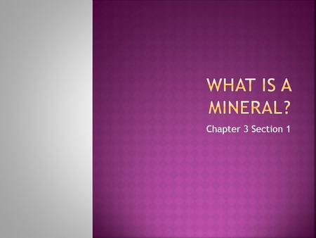 Chapter 3 Section 1.  A naturally formed inorganic solid that has a definite crystalline structure.  All minerals are made of elements.  Most minerals.