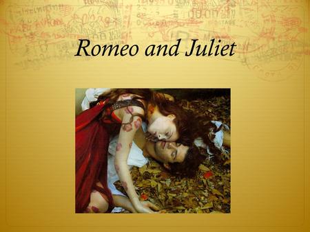 Romeo and Juliet. Mr. Shakespeare William Shakespeare: 1564-1616 Born in Stratford-upon-Avon, England Became an actor and a playwright in 1592.