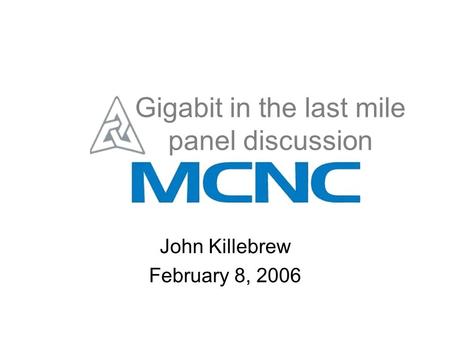 Gigabit in the last mile panel discussion John Killebrew February 8, 2006.