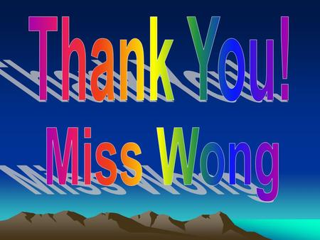Dear Miss Wong, Thank you, Miss Wong, you teach me by your truly, you give me a lot of knowledge of music, it is useful and funny, I can remember the.