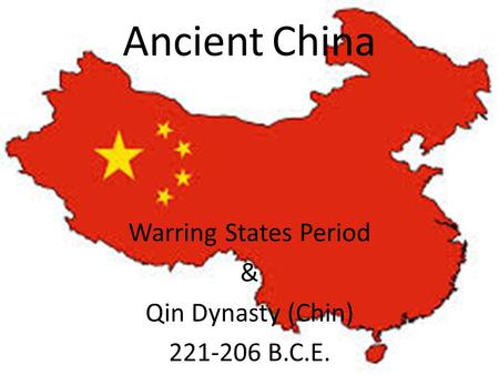 Ancient China Warring States Period & Qin Dynasty (Chin) 221-206 B.C.E.