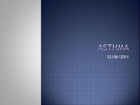 22/06/2011.  Asthma – an introduction (Vanessa)  Diagnosis and management of chronic asthma in line with current BTS guidelines (Dr Lowery)  3 x Case.