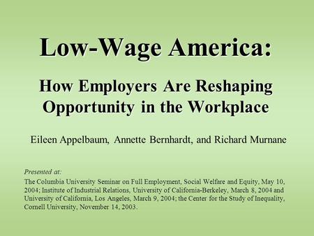 Low-Wage America: How Employers Are Reshaping Opportunity in the Workplace Eileen Appelbaum, Annette Bernhardt, and Richard Murnane Presented at: The Columbia.