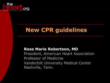 New CPR guidelines Rose Marie Robertson, MD President, American Heart Association Professor of Medicine Vanderbilt University Medical Center Nashville,