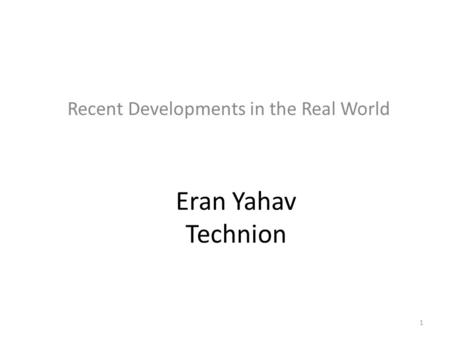 Eran Yahav Technion Recent Developments in the Real World 1.