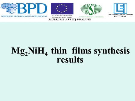 Mg 2 NiH 4 thin films synthesis results. Main goals: hydrogenation of Mg 2 Ni thin films in high hydrogen pressure and temperature (p,T); analysis of.