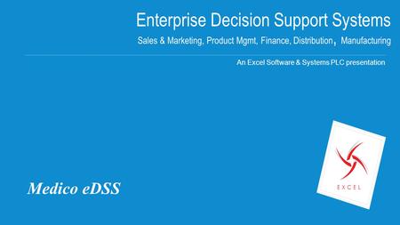Enterprise Decision Support Systems Sales & Marketing, Product Mgmt, Finance, Distribution, Manufacturing An Excel Software & Systems PLC presentation.