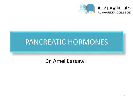 PANCREATIC HORMONES Dr. Amel Eassawi 1. OBJECTIVES The student should be able to:  Know the cell types associated with the endocrine pancreas.  Discuss.