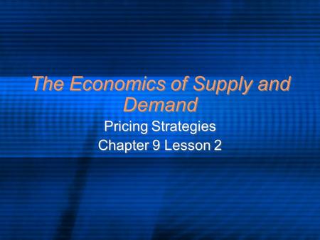 The Economics of Supply and Demand Pricing Strategies Chapter 9 Lesson 2 Pricing Strategies Chapter 9 Lesson 2.