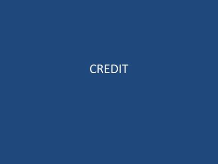 CREDIT. CREDIT-BUYING GOODS OR SERVICES NOW IN EXCHANGE FOR PAYMENT LATER CREDITORS-PEOPLE WHO PROVIDE CREDIT DEBTORS-PEOPLE WHO BUY ON CREDIT DEBTORS.