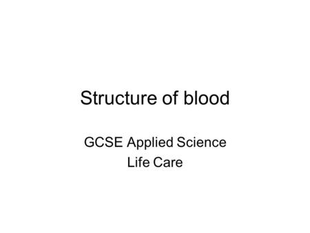 Structure of blood GCSE Applied Science Life Care.