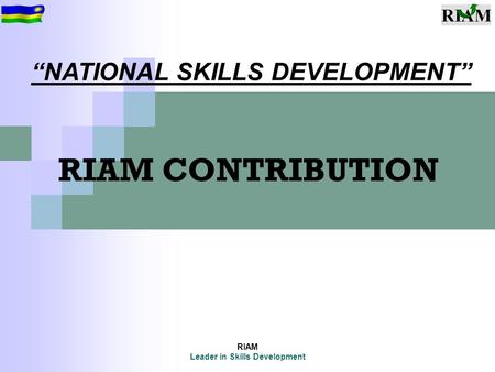 RIAM Leader in Skills Development RIAM CONTRIBUTION “NATIONAL SKILLS DEVELOPMENT”