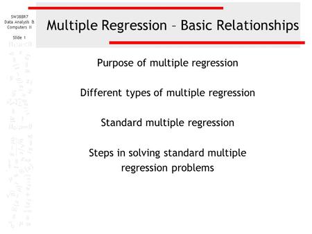 SW388R7 Data Analysis & Computers II Slide 1 Multiple Regression – Basic Relationships Purpose of multiple regression Different types of multiple regression.