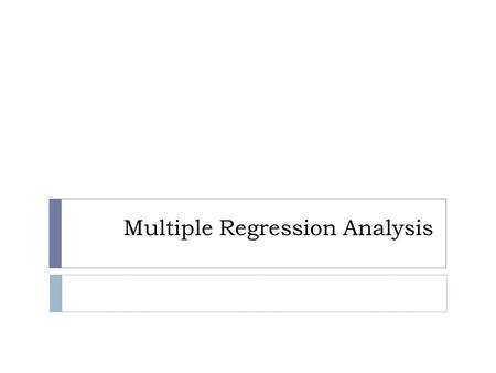 Multiple Regression Analysis. General Linear Models  This framework includes:  Linear Regression  Analysis of Variance (ANOVA)  Analysis of Covariance.