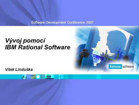 Software Development Conference 2007 Vývoj pomocí IBM Rational Software Vítek Linduška.