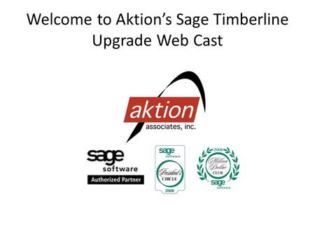 Welcome to Aktion’s Sage Timberline Upgrade Web Cast.