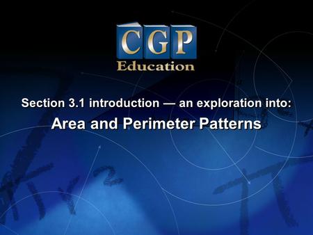 1 Section 3.1 introduction — an exploration into: Area and Perimeter Patterns Section 3.1 introduction — an exploration into: Area and Perimeter Patterns.