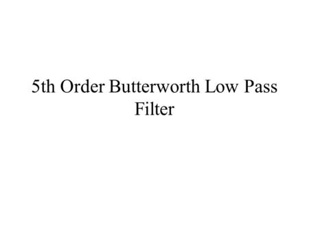 5th Order Butterworth Low Pass Filter. Fifth Order Butterworth LPF The normalized Butterworth low pass filter equation is: Design a fifth order Butterworth.
