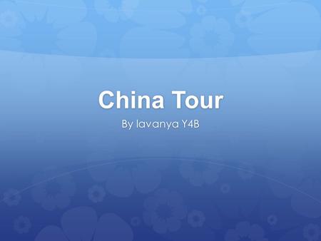 China Tour By lavanya Y4B Introduction Come to China and enjoy many wonderful ancient and satisfying victims. Over the quiet hills and under the magnificent.