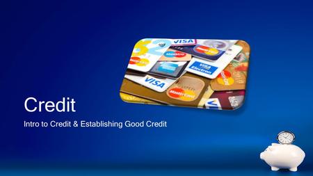 Credit Intro to Credit & Establishing Good Credit.