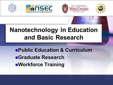 Nanotechnology in Education and Basic Research Public Education & Curriculum Graduate Research Workforce Training.