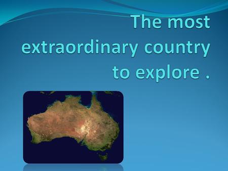 The most extraordinary country to explore .