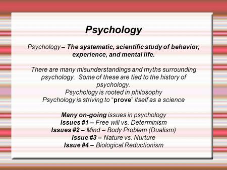 Psychology Psychology – The systematic, scientific study of behavior, experience, and mental life. There are many misunderstandings and myths surrounding.