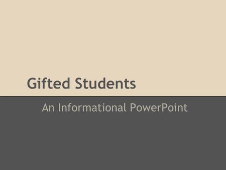 Gifted Students An Informational PowerPoint. Definition Children and youth with outstanding talent who perform or show the potential for performing at.