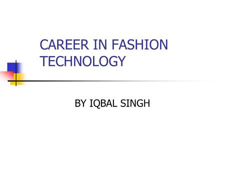 CAREER IN FASHION TECHNOLOGY BY IQBAL SINGH. INTRODUCTION Fashion technology has a wide scope for choosing a career. Now the fashion industry has become.