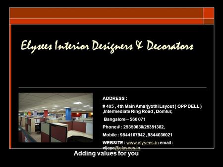 Elysees Interior Designers & Decorators Adding values for you ADDRESS : # 405, 4th Main Amarjyothi Layout ( OPP DELL ),Intermediate Ring Road, Domlur,